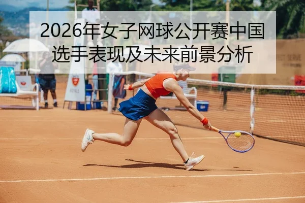 nian-nv-zi-wang-qiu-gong-kai-sai-zhong-guo-xuan-shou-biao-xian-ji-wei-lai-qian-jing-fen-xi-2-334.jpg